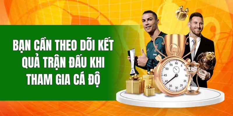 Bạn cần theo dõi kết quả trận đấu khi tham gia cá độ