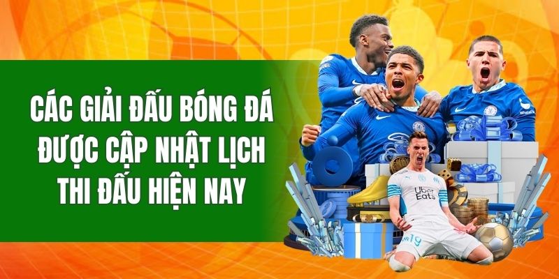 Các giải đấu bóng đá được cập nhật lịch thi đấu hiện nay