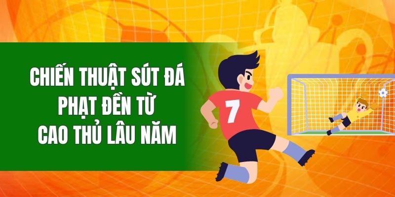 Chiến thuật sút đá phạt đền từ các cao thủ lâu năm
