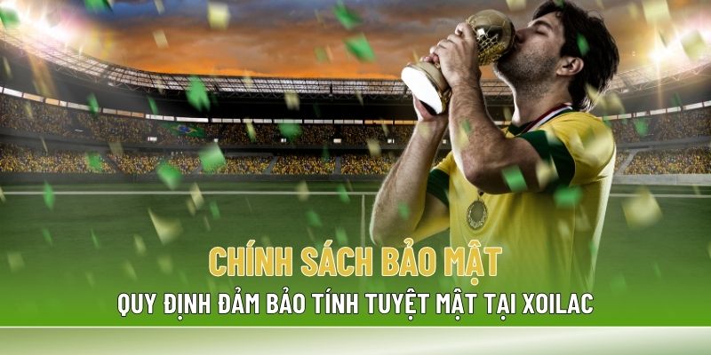 Chính sách bảo mật đảm bảo tính tuyệt mật tại Xoilac