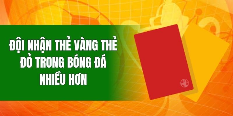 Đội nhận thẻ vàng thẻ đỏ trong bóng đá nhiều hơn