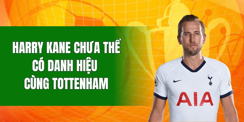 Harry Kane chưa thể giành danh hiệu cùng Tottenham Hotspur
