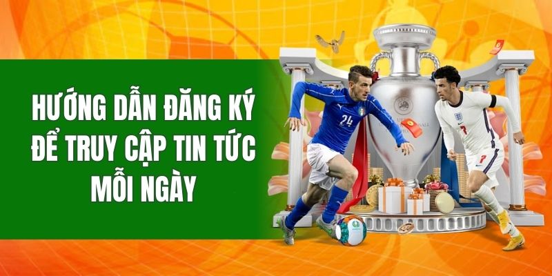 Hướng dẫn đăng ký để truy cập tin tức mỗi ngày