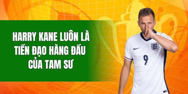 Kane luôn là tiền đạo hàng đầu của Tam Sư
