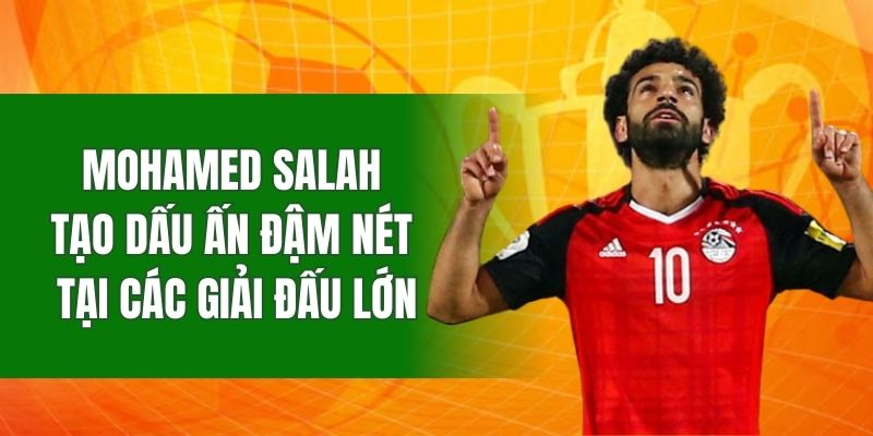 Mohamed Salah tạo dấu ấn đậm nét tại các giải đấu lớn