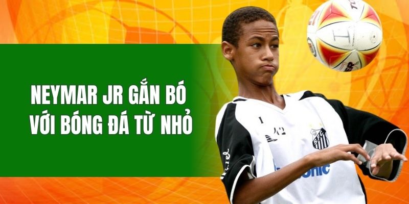 Neymar Jr gắn bó với bóng đá từ nhỏ