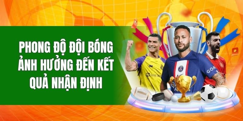 Phong độ đội bóng ảnh hưởng đến kết quả nhận định