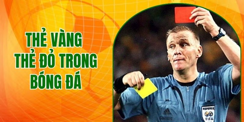 thẻ vàng thẻ đỏ trong bóng đá