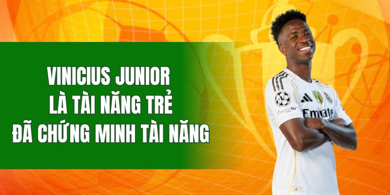 Vinicius Junior là tài năng trẻ đã chứng tỏ được bản thân