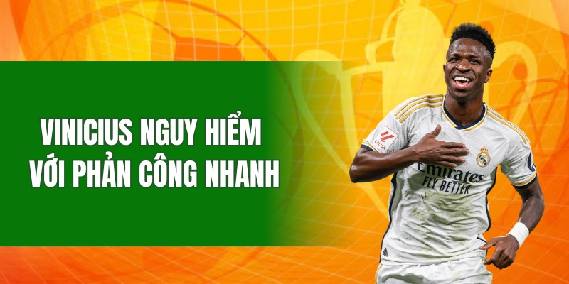 Vinicius luôn nguy hiểm với những pha phản công nhanh