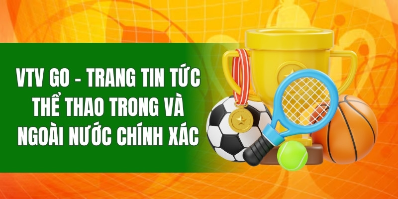 VTV GO - Trang tin tức thể thao trong và ngoài nước chính xác